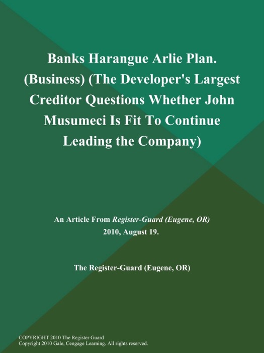 Banks Harangue Arlie Plan (Business) (The Developer's Largest Creditor Questions Whether John Musumeci is Fit to Continue Leading the Company)