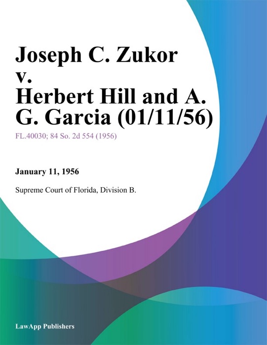 Joseph C. Zukor v. Herbert Hill and A. G. Garcia