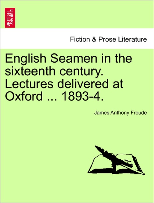 English Seamen in the sixteenth century. Lectures delivered at Oxford ... 1893-4.