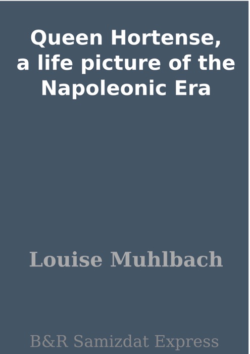 Queen Hortense, a life picture of the Napoleonic Era