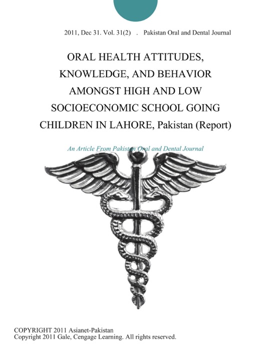 ORAL HEALTH ATTITUDES, KNOWLEDGE, AND BEHAVIOR AMONGST HIGH AND LOW SOCIOECONOMIC SCHOOL GOING CHILDREN IN LAHORE, Pakistan (Report)
