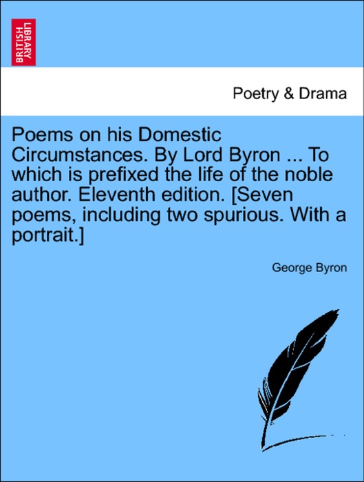 Poems on his Domestic Circumstances. By Lord Byron ... To which is prefixed the life of the noble author. Eleventh edition. [Seven poems, including two spurious. With a portrait.]