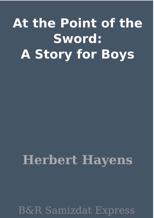 At the Point of the Sword: A Story for Boys