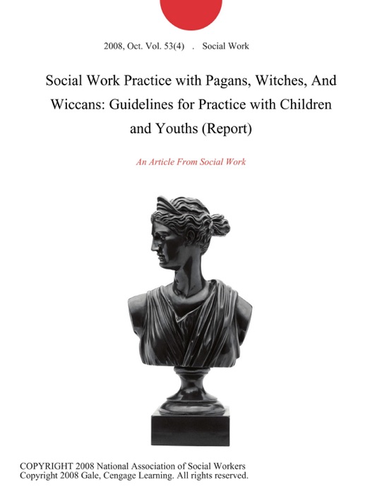 Social Work Practice with Pagans, Witches, And Wiccans: Guidelines for Practice with Children and Youths (Report)