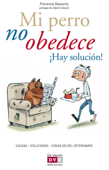 Mi perro no obedece ¡Hay solución! - Florence Desachy