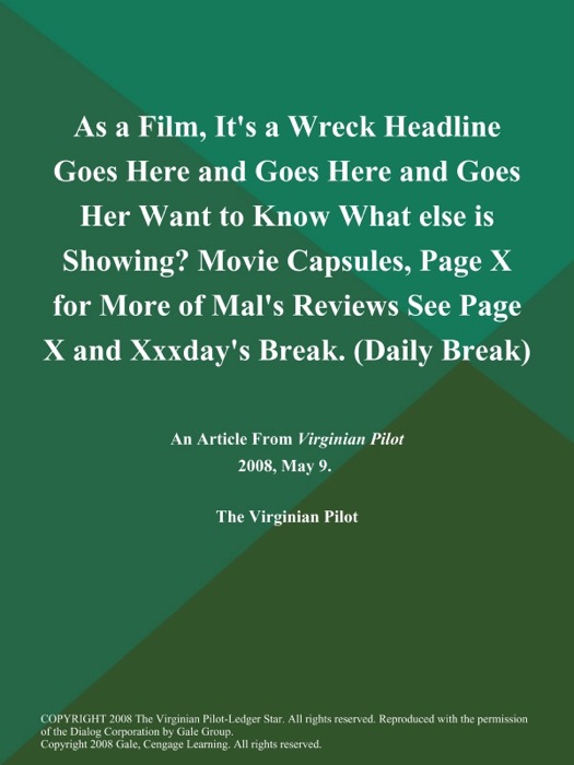 As a Film, It's a Wreck Headline Goes Here and Goes Here and Goes Her Want to Know What else is Showing? Movie Capsules, Page X for More of Mal's Reviews See Page X and Xxxday's Break (Daily Break)