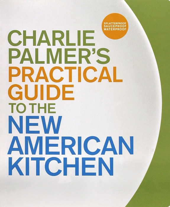 Charlie Palmer's Practical Guide to the New American Kitchen