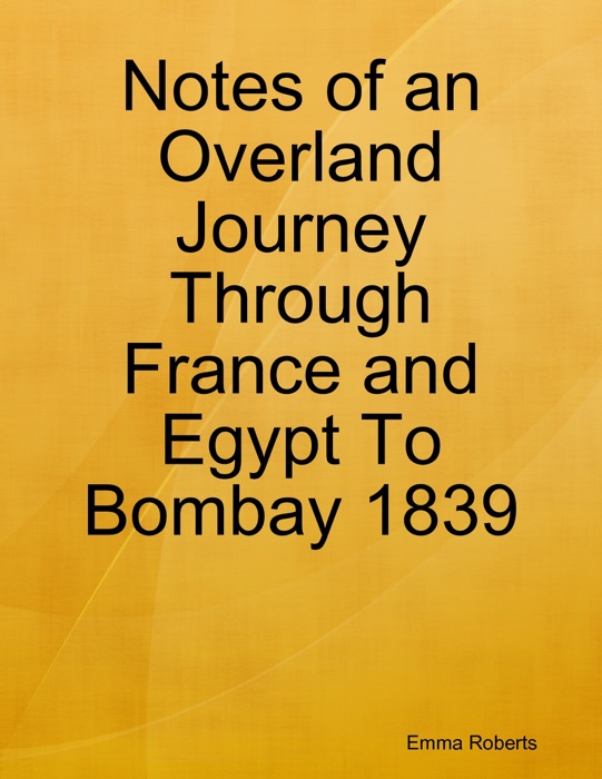 Notes of an Overland Journey Through France and Egypt to Bombay 1839