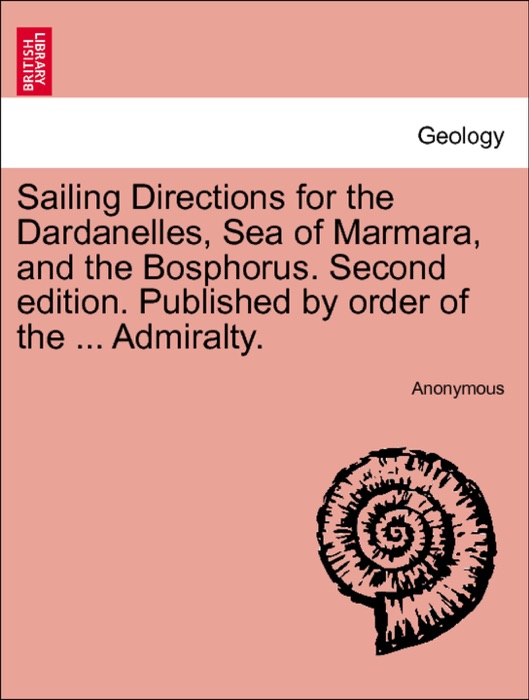 Sailing Directions for the Dardanelles, Sea of Marmara, and the Bosphorus. Second edition. Published by order of the ... Admiralty. THIRD EDITION