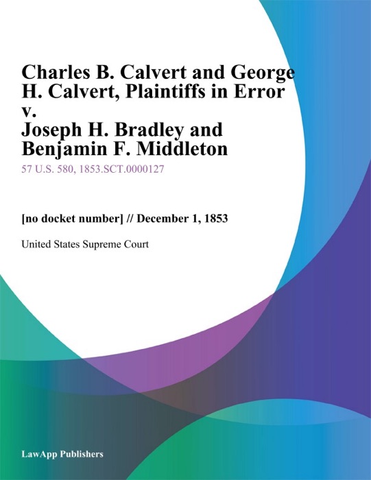 Charles B. Calvert and George H. Calvert, Plaintiffs in Error v. Joseph H. Bradley and Benjamin F. Middleton