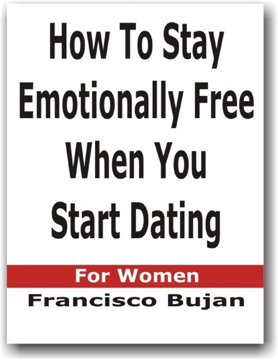 How To Stay Emotionally Free When You Start Dating