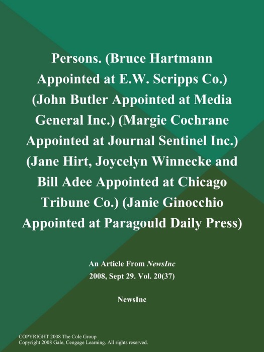 Persons (Bruce Hartmann Appointed at E.W. Scripps Co.) (John Butler Appointed at Media General Inc.) (Margie Cochrane Appointed at Journal Sentinel Inc.) (Jane Hirt, Joycelyn Winnecke and Bill Adee Appointed at Chicago Tribune Co.) (Janie Ginocchio Appointed at Paragould Daily Press)