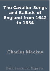 The Cavalier Songs and Ballads of England from 1642 to 1684 - Charles Mackay by  Charles Mackay PDF Download