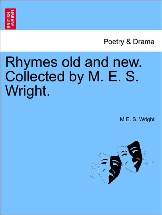 Rhymes old and new. Collected by M. E. S. Wright.