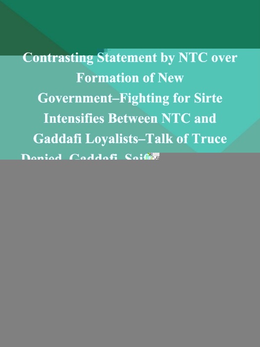 Contrasting Statement by NTC over Formation of New Government--Fighting for Sirte Intensifies Between NTC and Gaddafi Loyalists--Talk of Truce Denied--Gaddafi, Saif Send Messages Via Syrian TV Station--Algeria Insists Gaddafi Family to Stay out of Politics--Gaddafi's Ex-Pm Al-Baghdadi Ali Al-Mahmoudi Released from Tunis Jail (Libya-Rebellion)