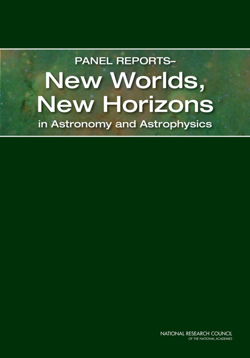 Panel Reports--New Worlds, New Horizons in Astronomy and Astrophysics