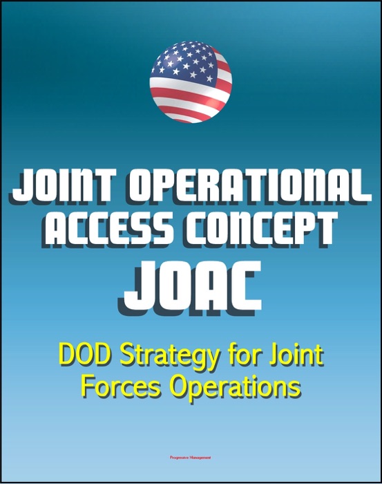 Joint Operational Access Concept (JOAC): Department of Defense (DOD) Strategy for Joint Forces Operations in Response to Emerging Antiaccess and Area-Denial Security Challenges