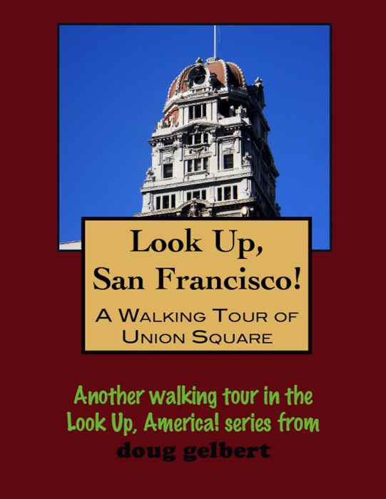 Look Up, San Francisco! A Walking Tour of Union Square