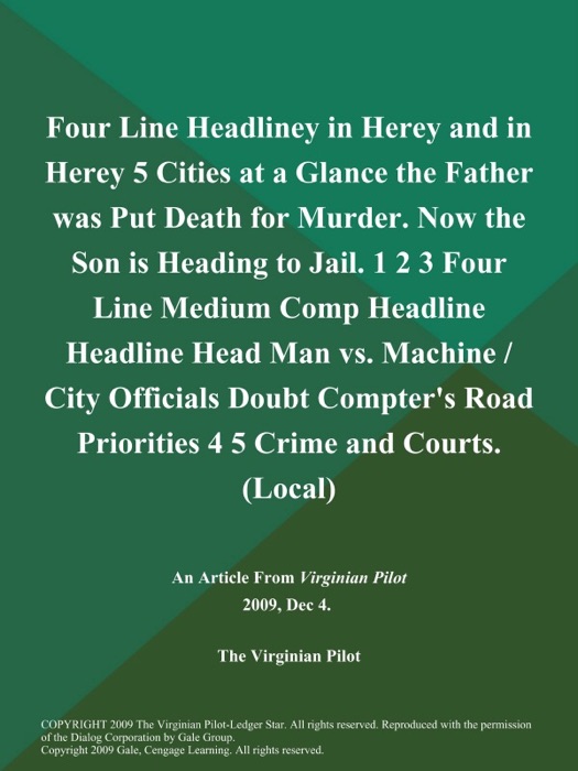 Four Line Headliney in Herey and in Herey 5 Cities at a Glance the Father was Put Death for Murder. Now the Son is Heading to Jail. 1 2 3 Four Line Medium Comp Headline Headline Head Man vs. Machine / City Officials Doubt Compter's Road Priorities 4 5 Crime and Courts (Local)