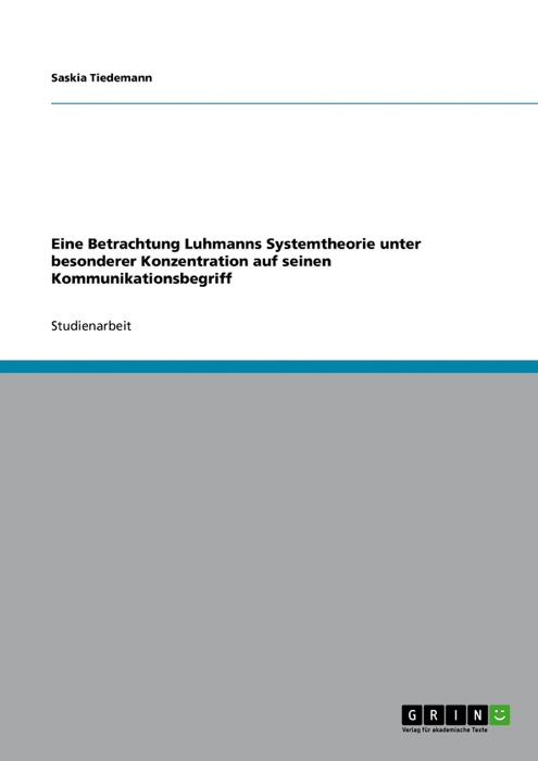 Eine Betrachtung Luhmanns Systemtheorie unter besonderer Konzentration auf seinen Kommunikationsbegriff