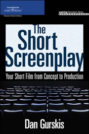 The Short Screenplay, Your Short Film from Concept to Production - Dan Gurskis