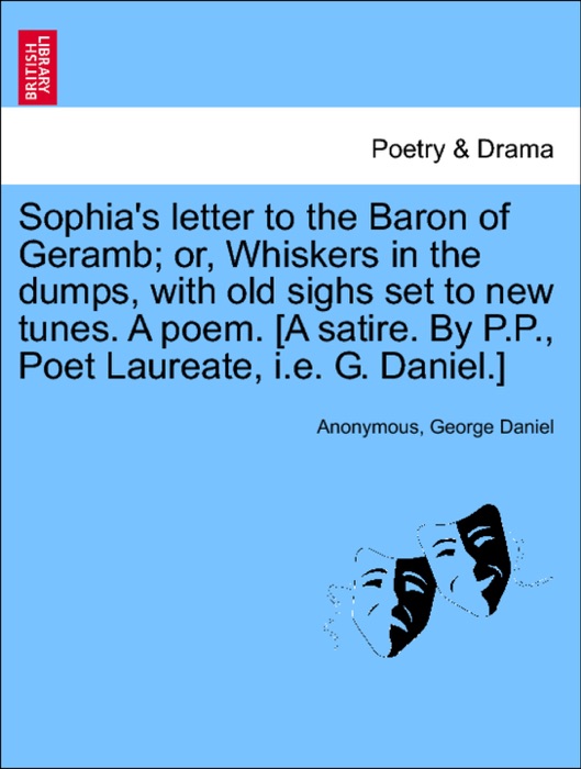 Sophia's letter to the Baron of Geramb; or, Whiskers in the dumps, with old sighs set to new tunes. A poem. [A satire. By P.P., Poet Laureate, i.e. G. Daniel.]