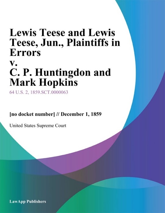 Lewis Teese and Lewis Teese, Jun., Plaintiffs in Errors v. C. P. Huntingdon and Mark Hopkins