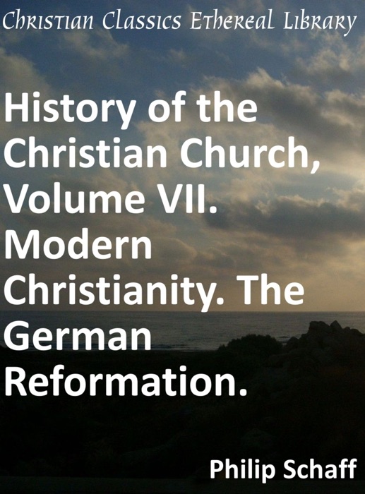 History of the Christian Church, Volume VII. Modern Christianity. The German Reformation.