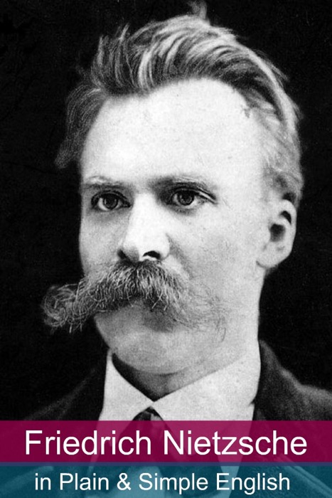 Friedrich Nietzsche in Plain and Simple English