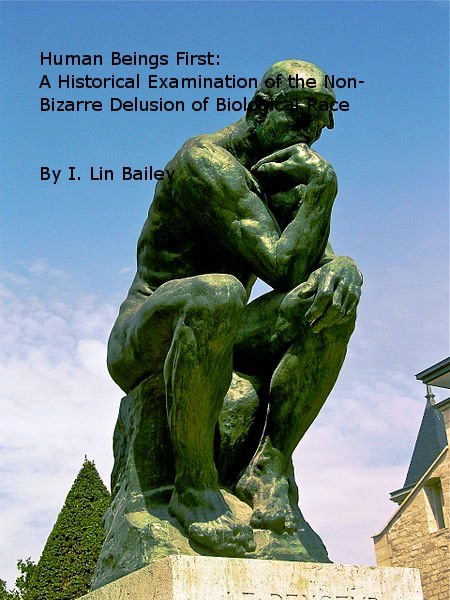 Human Beings First: A Historical Examination of the Non-Bizarre Delusion of Biological Race