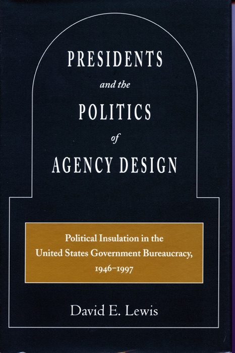 Presidents and the Politics of Agency Design