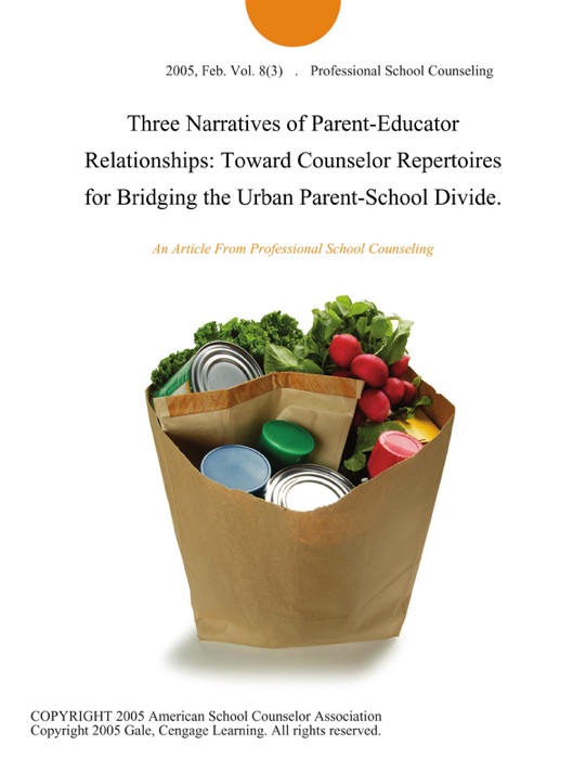 Three Narratives of Parent-Educator Relationships: Toward Counselor Repertoires for Bridging the Urban Parent-School Divide.