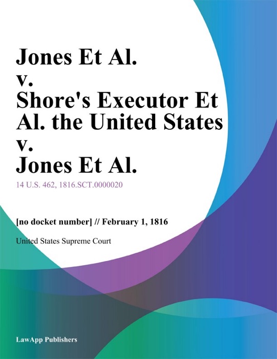 Jones Et Al. v. Shore's Executor Et Al. the United States v. Jones Et Al.