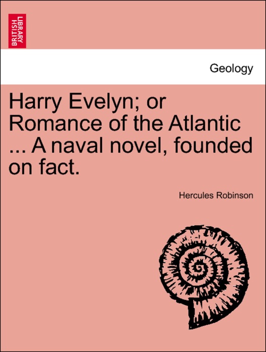 Harry Evelyn; or Romance of the Atlantic ... A naval novel, founded on fact.