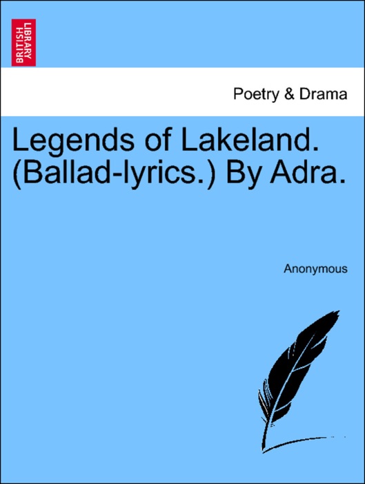 Legends of Lakeland. (Ballad-lyrics.) By Adra.