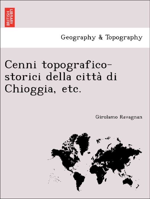 Cenni topografico-storici della città di Chioggia, etc.