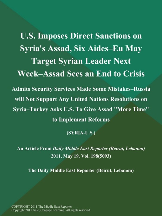 U.S. Imposes Direct Sanctions on Syria's Assad, Six Aides--EU May Target Syrian Leader Next Week--Assad Sees an End to Crisis; Admits Security Services Made Some Mistakes--Russia will Not Support Any United Nations Resolutions on Syria--Turkey Asks U.S. To Give Assad 
