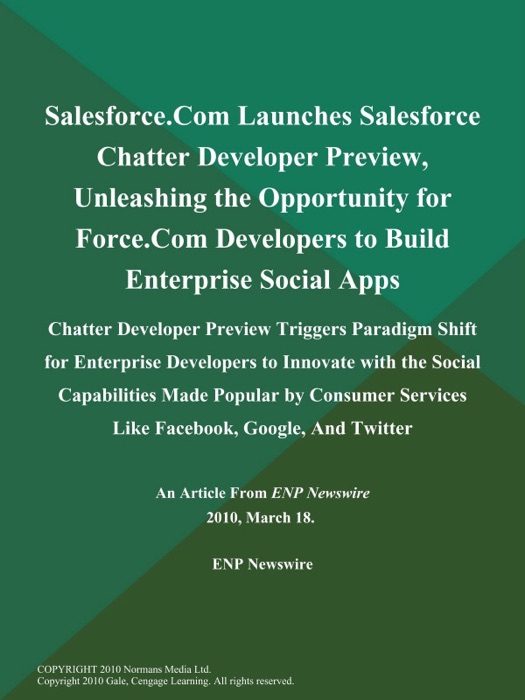 Salesforce.Com Launches Salesforce Chatter Developer Preview, Unleashing the Opportunity for Force.Com Developers to Build Enterprise Social Apps; Chatter Developer Preview Triggers Paradigm Shift for Enterprise Developers to Innovate with the Social Capabilities Made Popular by Consumer Services Like Facebook, Google, And Twitter