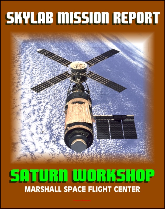 Skylab Mission Report: Saturn Workshop, Marshall Space Flight Center - Technical and Engineering Details of Station Hardware, Subsystems, Experiments, Missions, Crew Systems