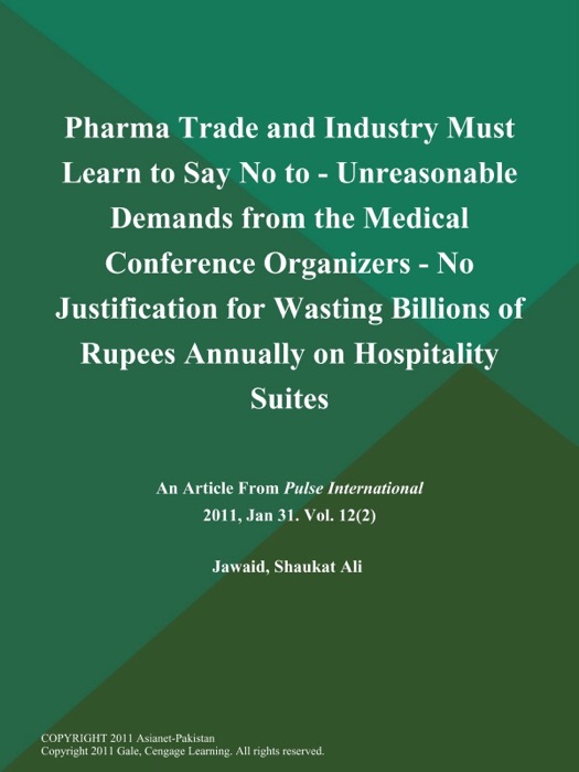 Pharma Trade and Industry Must Learn to Say No to - Unreasonable Demands from the Medical Conference Organizers - No Justification for Wasting Billions of Rupees Annually on Hospitality Suites, .....