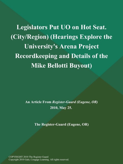 Legislators Put UO on Hot Seat (City/Region) (Hearings Explore the University's Arena Project Recordkeeping and Details of the Mike Bellotti Buyout)