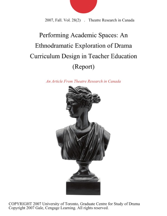 Performing Academic Spaces: An Ethnodramatic Exploration of Drama Curriculum Design in Teacher Education (Report)