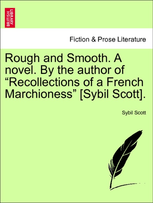 Rough and Smooth. A novel. By the author of “Recollections of a French Marchioness” [Sybil Scott]. Vol. I.