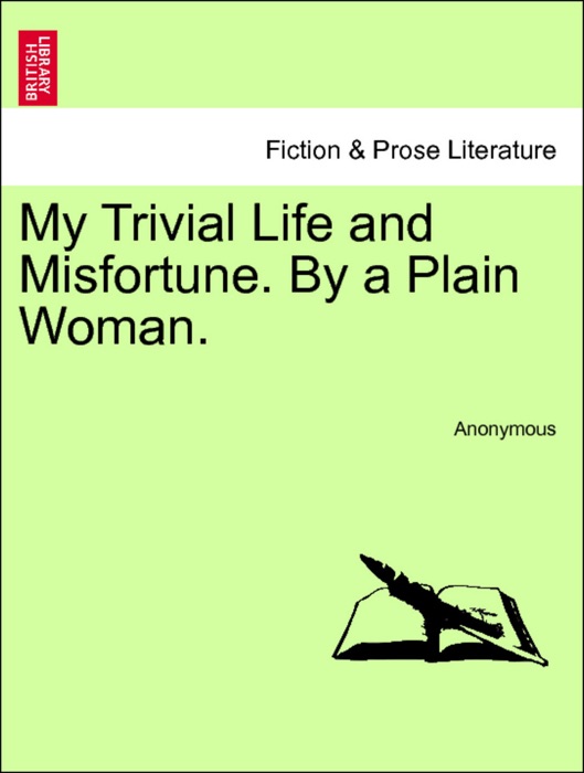 My Trivial Life and Misfortune. By a Plain Woman. A New Edition
