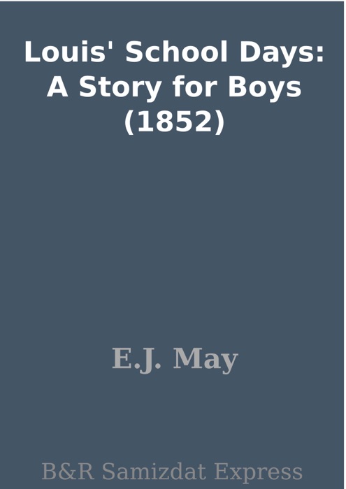 Louis' School Days: A Story for Boys (1852)