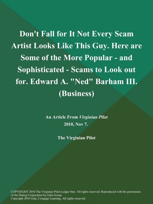 Don't Fall for It Not Every Scam Artist Looks Like This Guy. Here are Some of the More Popular - and Sophisticated - Scams to Look out for. Edward A. 
