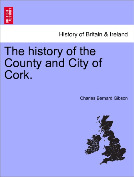 The history of the County and City of Cork. Vol. I.
