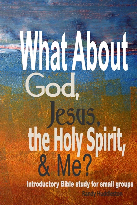 What About God, Jesus, the Holy Spirit & Me?