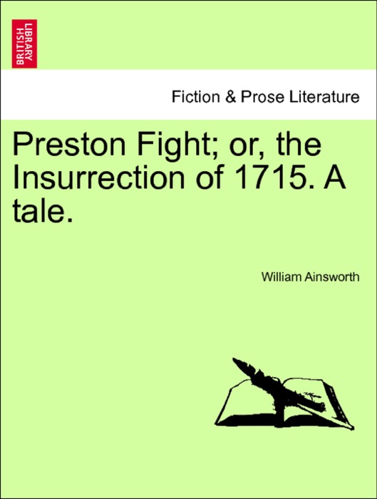 Preston Fight; or, the Insurrection of 1715. A tale. Vol. I.