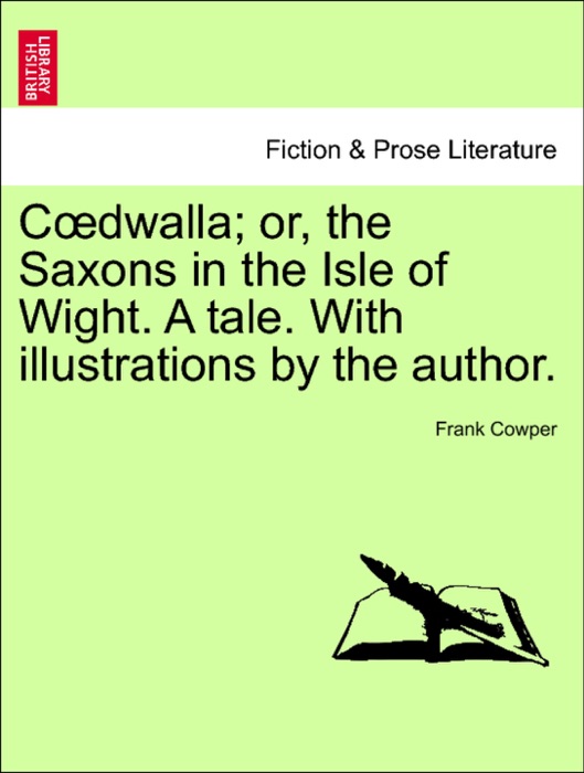 Cœdwalla; or, the Saxons in the Isle of Wight. A tale. With illustrations by the author.